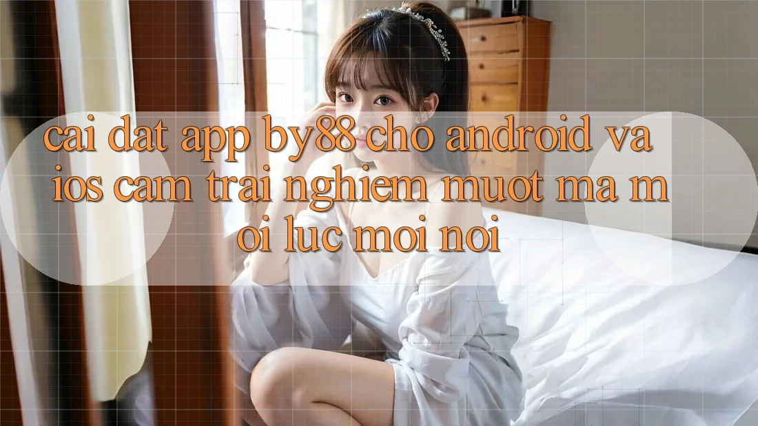 Cài đặt app by88 cho Android và iOS - Cảm trải nghiệm mượt mà mọi lúc mọi nơi