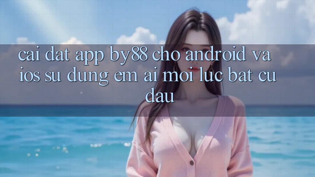 Cài đặt app by88 cho Android và iOS - Sử dụng êm ái mọi lúc bất cứ đâu