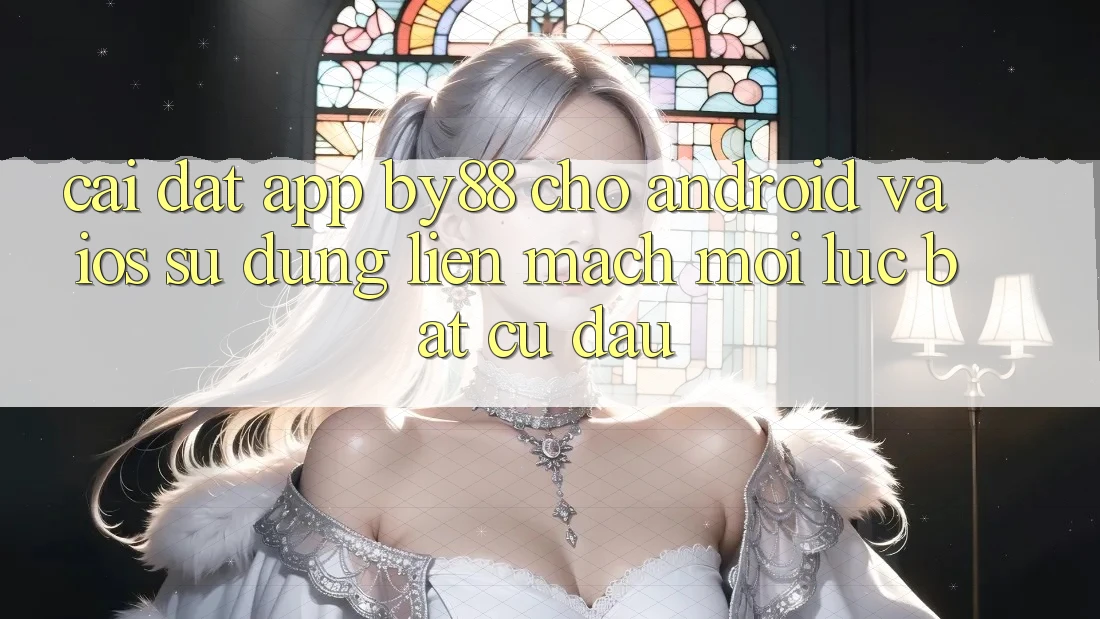 Cài đặt app by88 cho Android và iOS - Sử dụng liền mạch mọi lúc bất cứ đâu