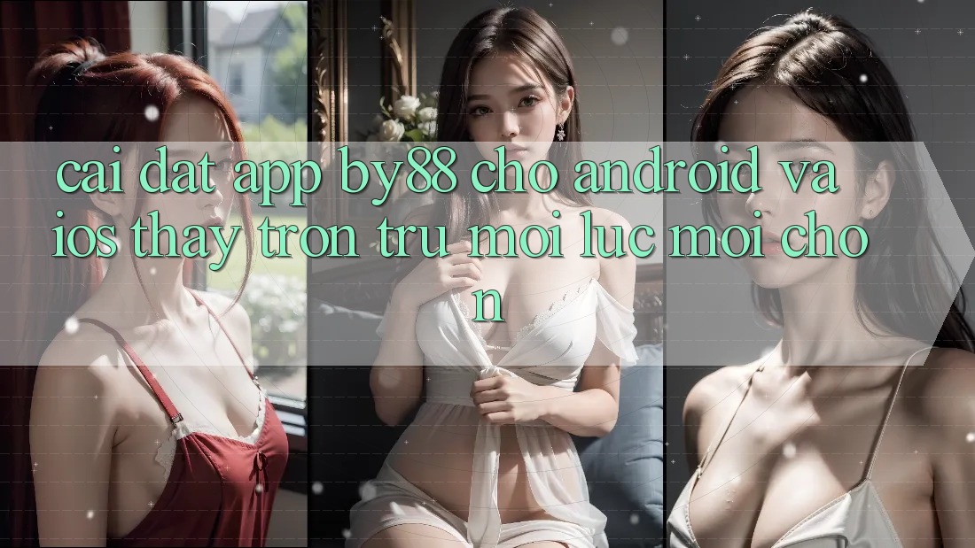 Cài đặt app by88 cho Android và iOS - Thấy trơn tru mọi lúc mọi chốn