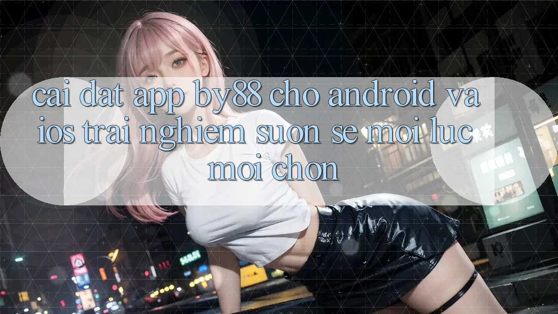 Cài đặt app by88 cho Android và iOS - Trải nghiệm suôn sẻ mọi lúc mọi chốn