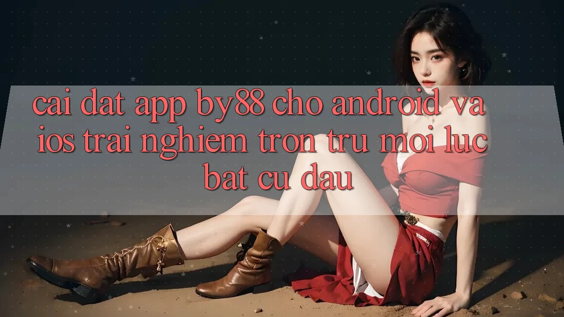 Cài đặt app by88 cho Android và iOS - Trải nghiệm trơn tru mọi lúc bất cứ đâu
