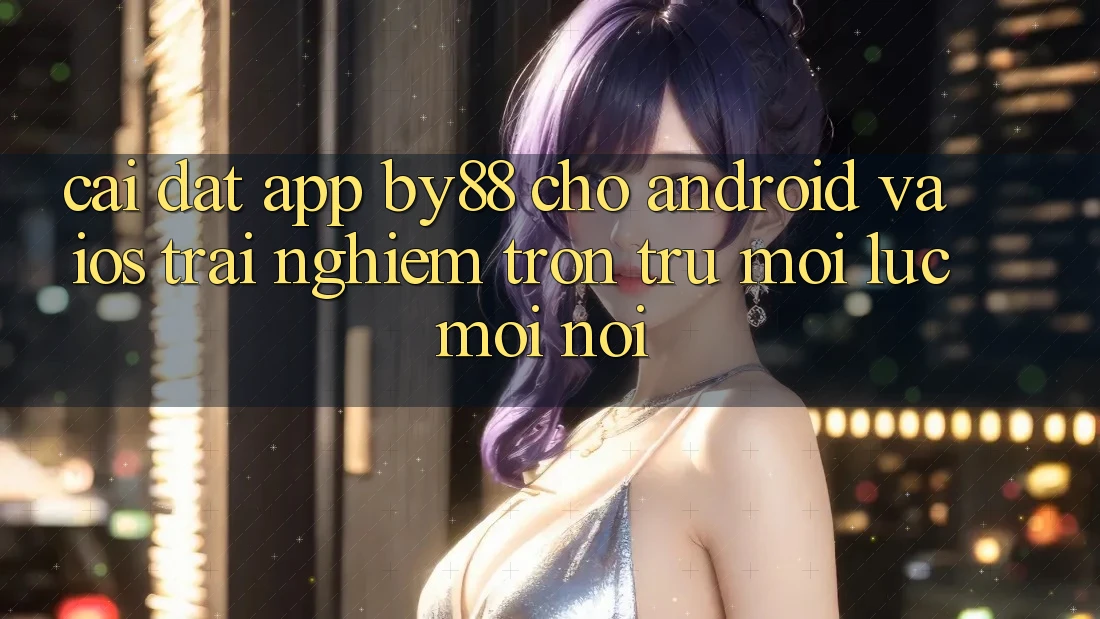 Cài đặt app by88 cho Android và iOS - Trải nghiệm trơn tru mọi lúc mọi nơi
