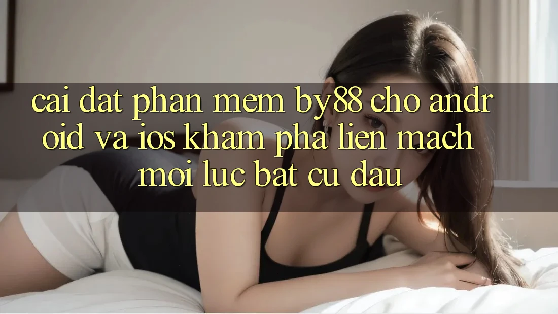 Cài đặt phần mềm by88 cho Android và iOS - Khám phá liền mạch mọi lúc bất cứ đâu