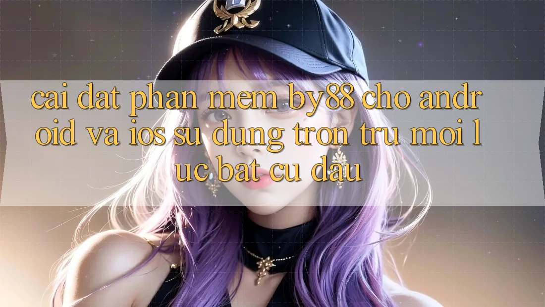 Cài đặt phần mềm by88 cho Android và iOS - Sử dụng trơn tru mọi lúc bất cứ đâu
