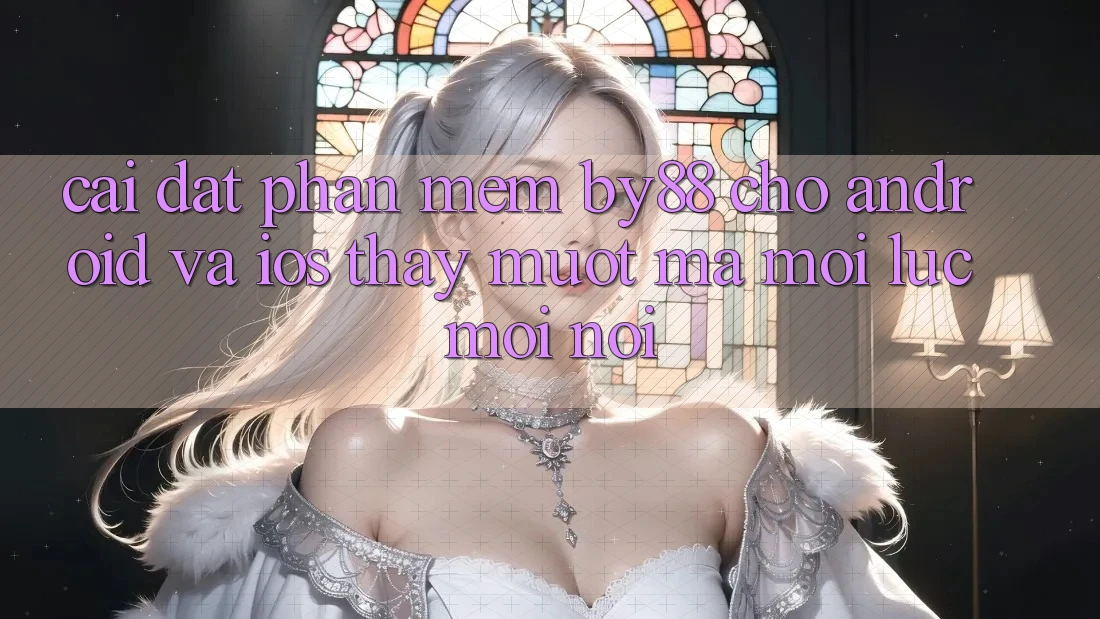 Cài đặt phần mềm by88 cho Android và iOS - Thấy mượt mà mọi lúc mọi nơi