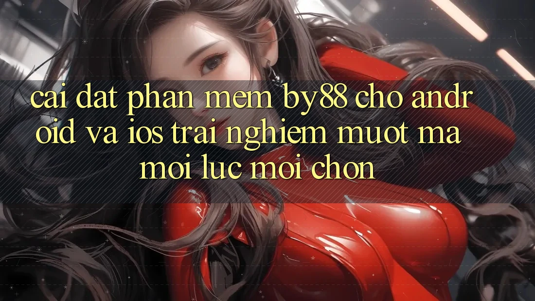 Cài đặt phần mềm by88 cho Android và iOS - Trải nghiệm mượt mà mọi lúc mọi chốn