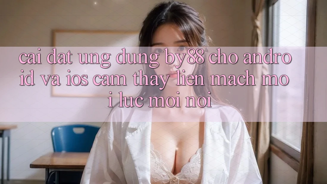 Cài đặt ứng dụng by88 cho Android và iOS - Cảm thấy liền mạch mọi lúc mọi nơi