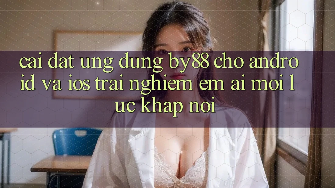 Cài đặt ứng dụng by88 cho Android và iOS - Trải nghiệm êm ái mọi lúc khắp nơi