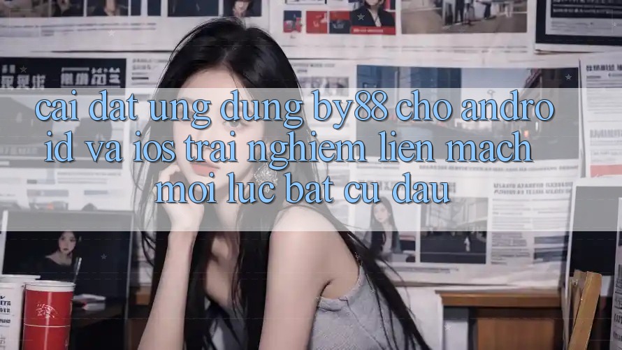 Cài đặt ứng dụng by88 cho Android và iOS - Trải nghiệm liền mạch mọi lúc bất cứ đâu