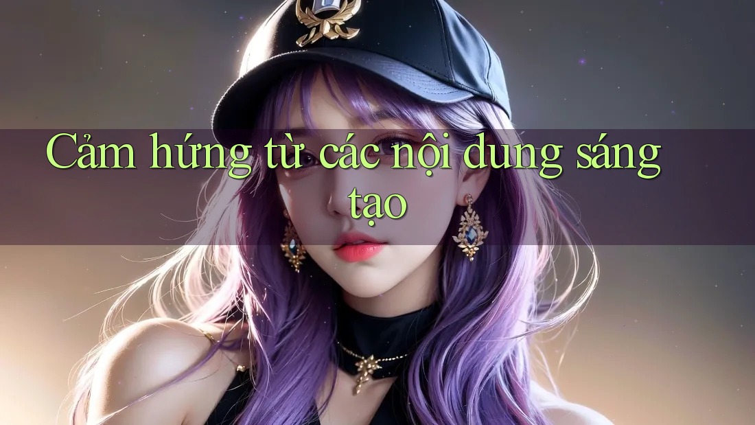 Cảm hứng từ các nội dung sáng tạo
