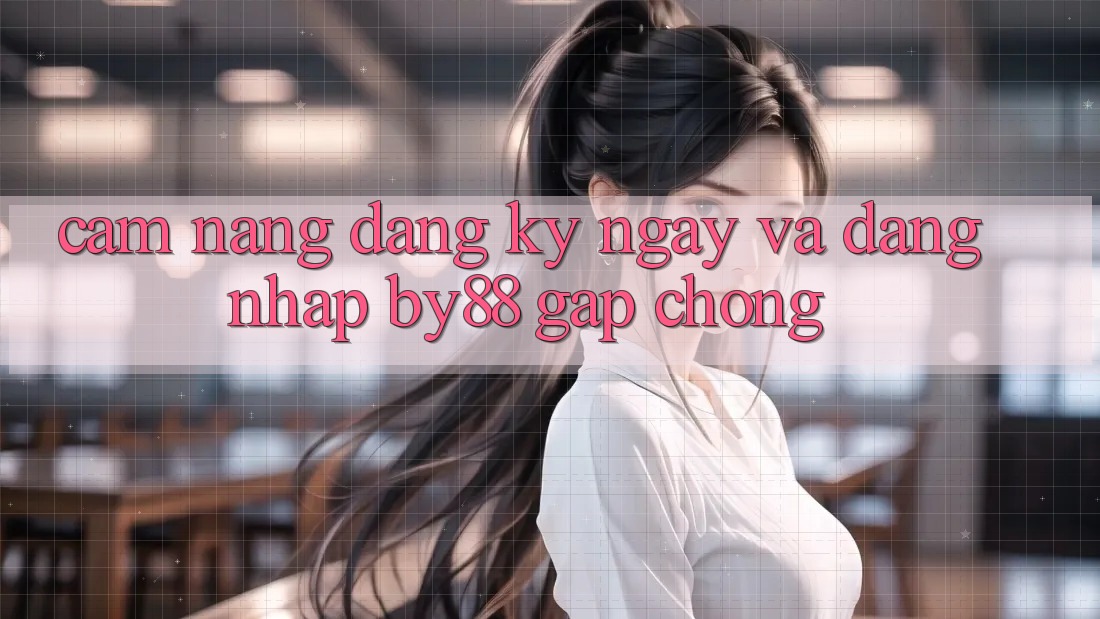 Cẩm nang Đăng ký ngay và Đăng Nhập by88 gấp chóng