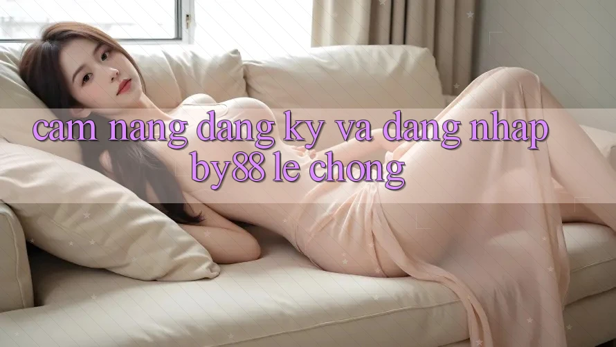 Cẩm nang Đăng Ký và Đăng Nhập by88 lẹ chóng