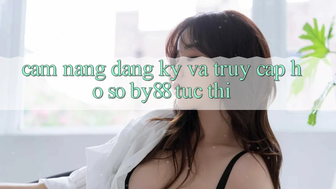 Cẩm nang Đăng ký và Truy cập hồ sơ by88 tức thì