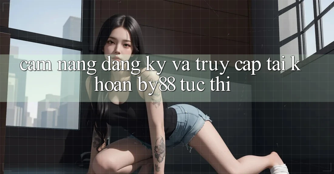 Cẩm nang Đăng Ký và Truy cập tài khoản by88 tức thì