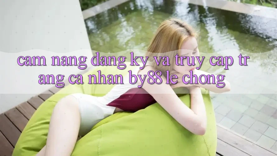 Cẩm nang Đăng Ký và Truy cập trang cá nhân by88 lẹ chóng