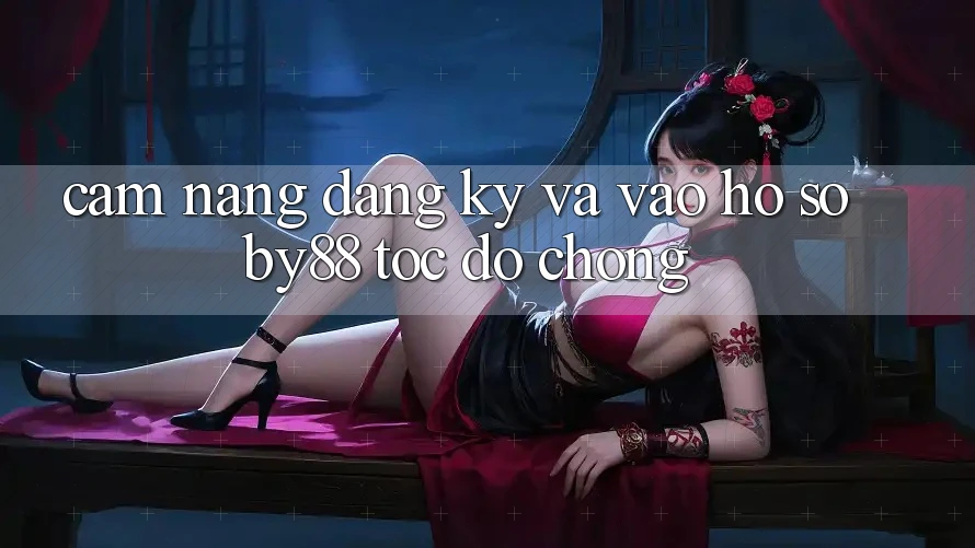 Cẩm nang Đăng Ký và Vào hồ sơ by88 tốc độ chóng