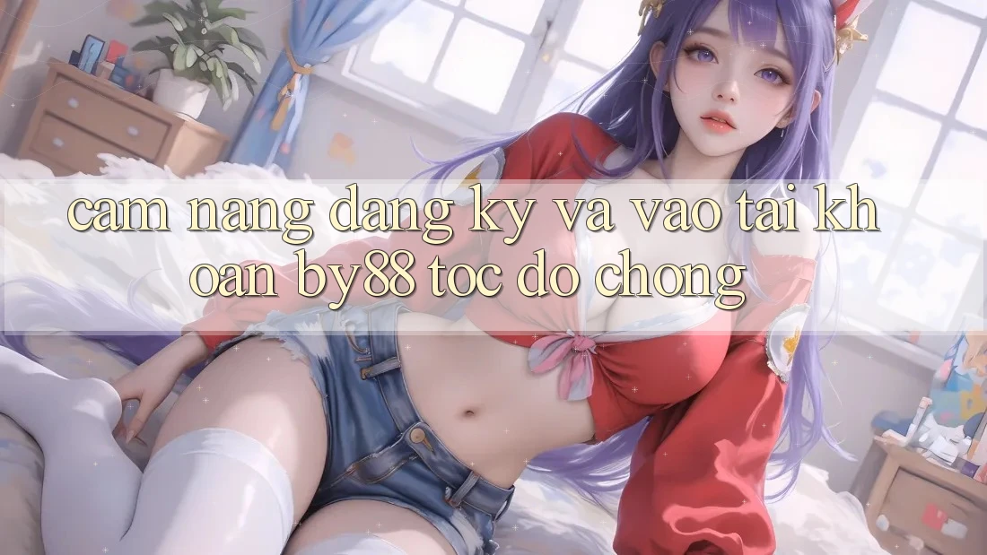 Cẩm nang Đăng Ký và Vào tài khoản by88 tốc độ chóng