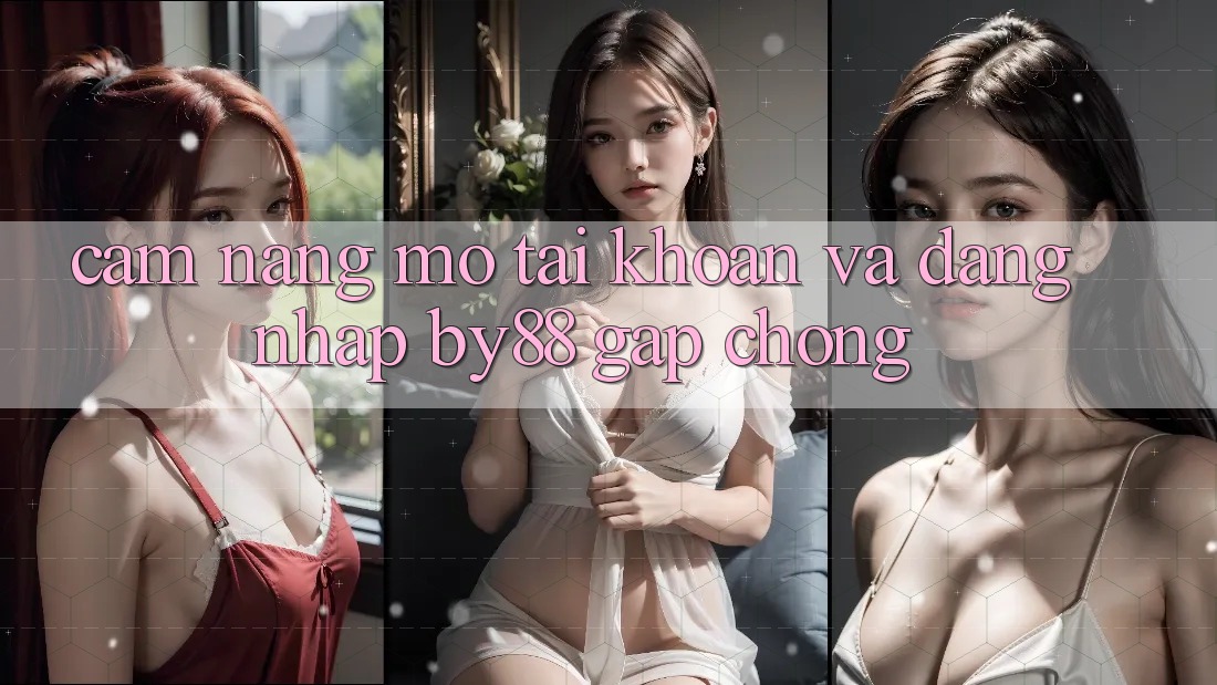 Cẩm nang Mở tài khoản và Đăng Nhập by88 gấp chóng