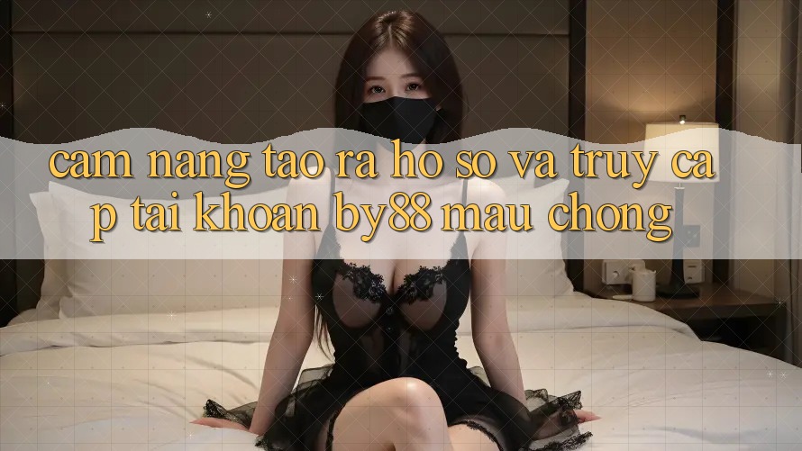 Cẩm nang Tạo ra hồ sơ và Truy cập tài khoản by88 mau chóng