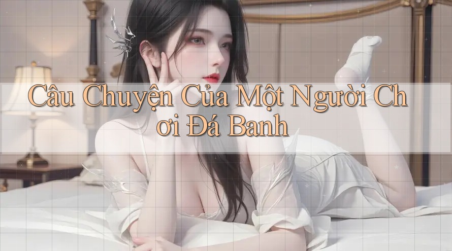 Câu Chuyện Của Một Người Chơi Đá Banh