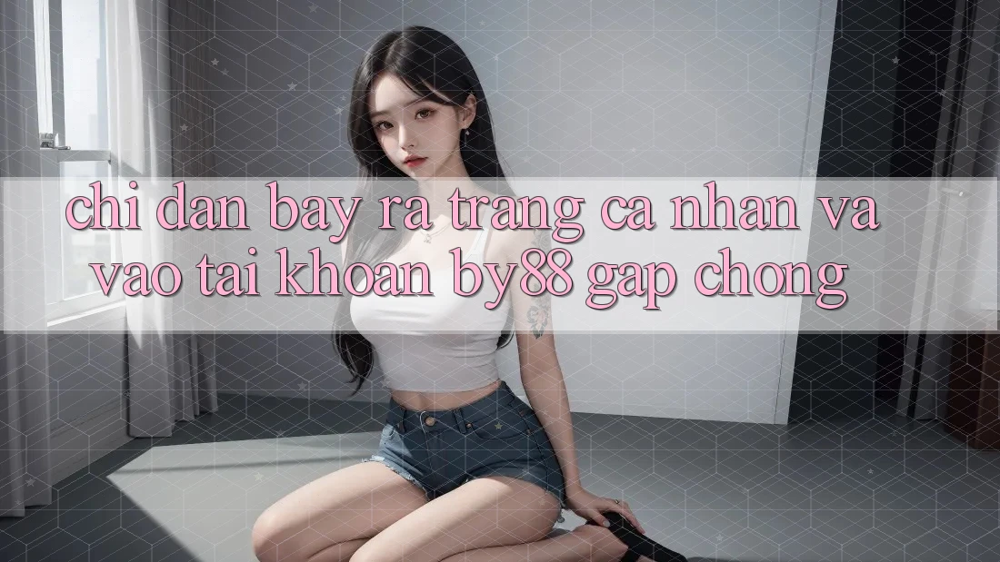 Chỉ dẫn Bày ra trang cá nhân và Vào tài khoản by88 gấp chóng