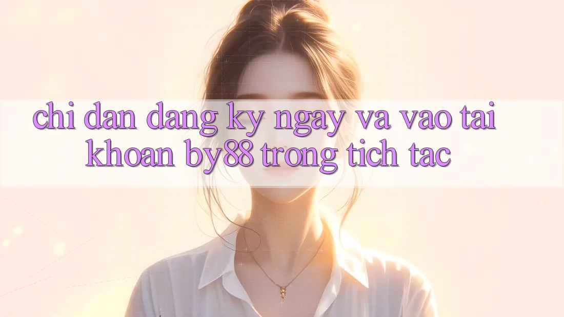 Chỉ dẫn Đăng ký ngay và Vào tài khoản by88 trong tích tắc