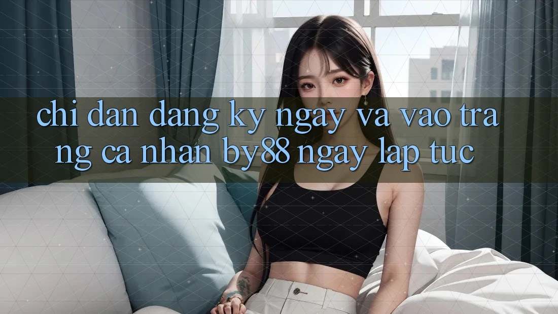 Chỉ dẫn Đăng ký ngay và Vào trang cá nhân by88 ngay lập tức