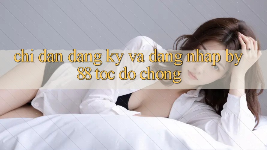 Chỉ dẫn Đăng Ký và Đăng Nhập by88 tốc độ chóng