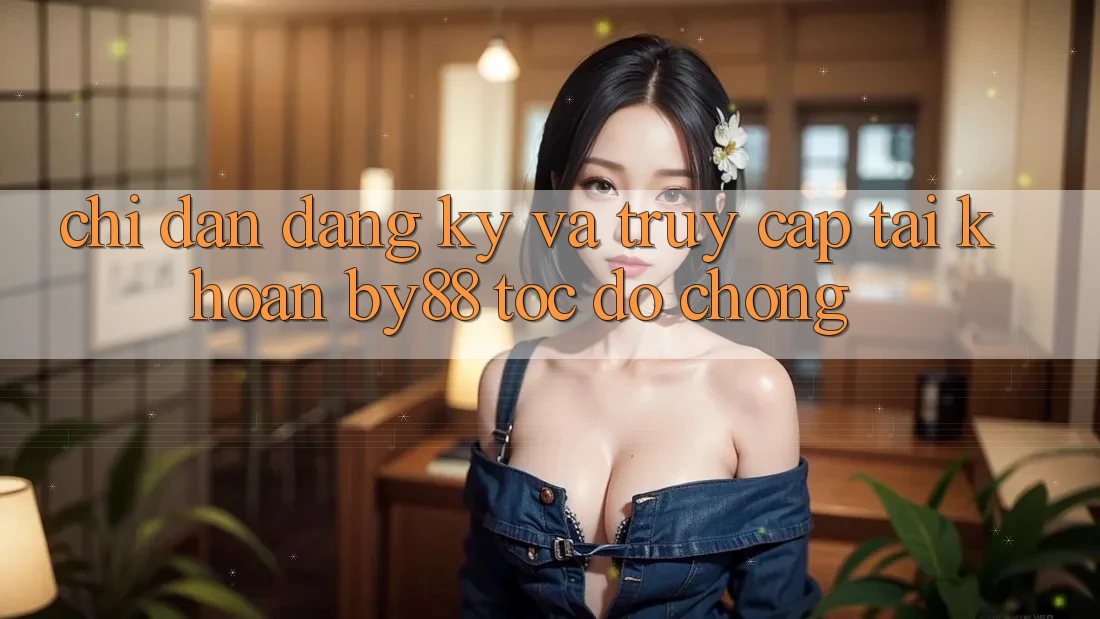 Chỉ dẫn Đăng Ký và Truy cập tài khoản by88 tốc độ chóng