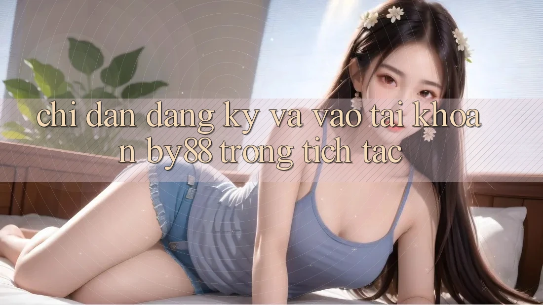 Chỉ dẫn Đăng Ký và Vào tài khoản by88 trong tích tắc