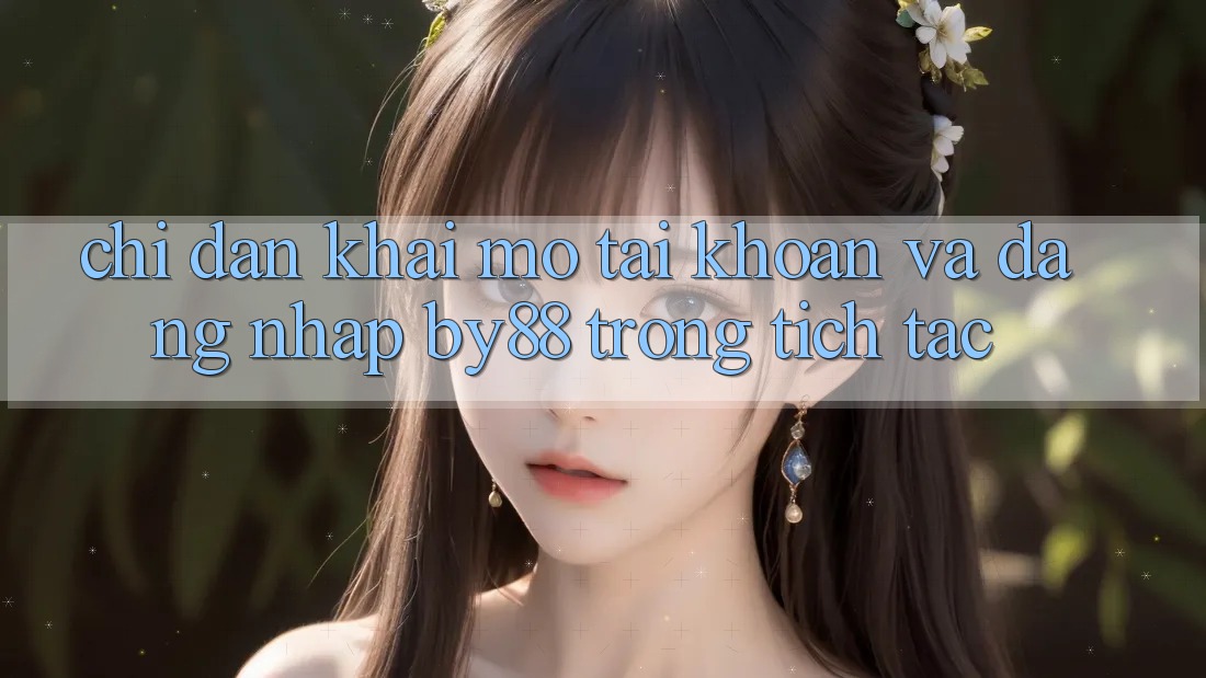 Chỉ dẫn Khai mở tài khoản và Đăng Nhập by88 trong tích tắc