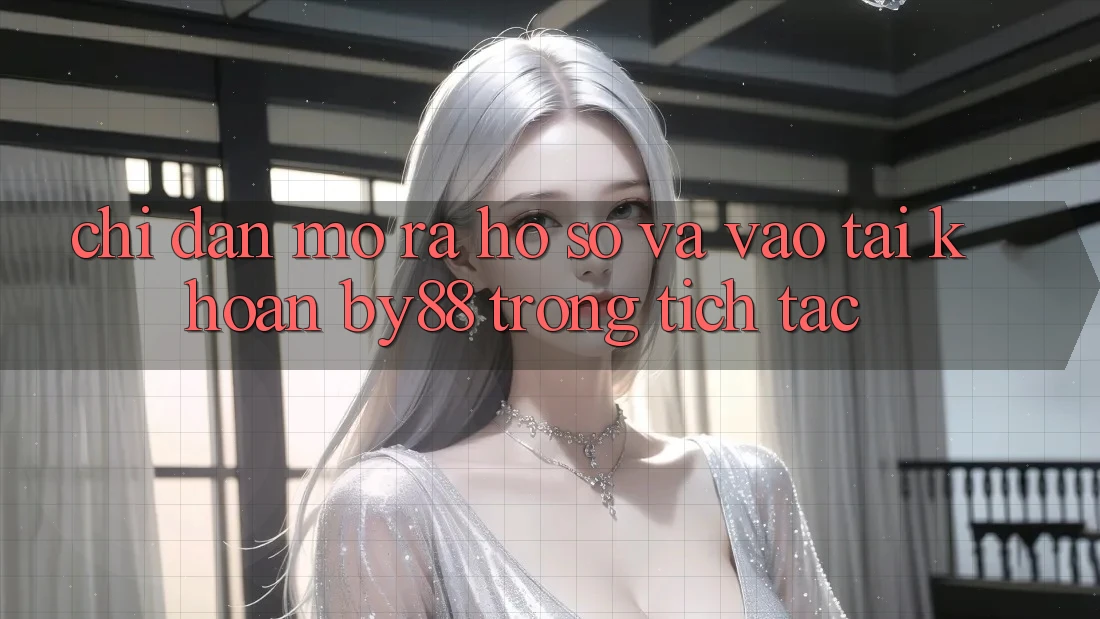 Chỉ dẫn Mở ra hồ sơ và Vào tài khoản by88 trong tích tắc