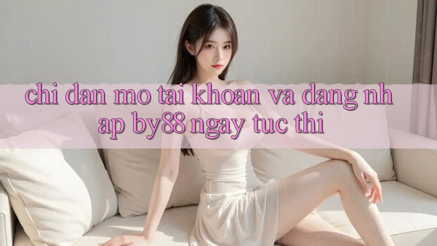 Chỉ dẫn Mở tài khoản và Đăng Nhập by88 ngay tức thì