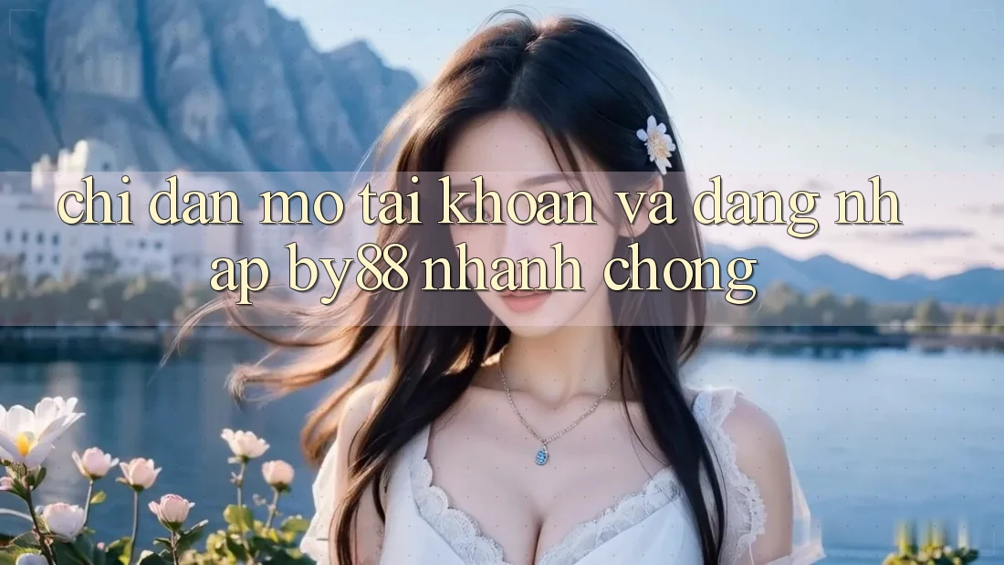 Chỉ dẫn Mở tài khoản và Đăng nhập by88 nhanh chóng