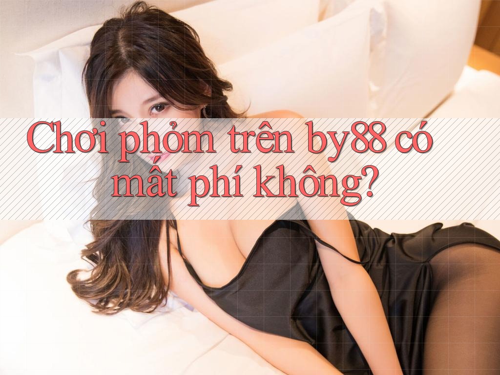 Chơi phỏm trên by88 có mất phí không?