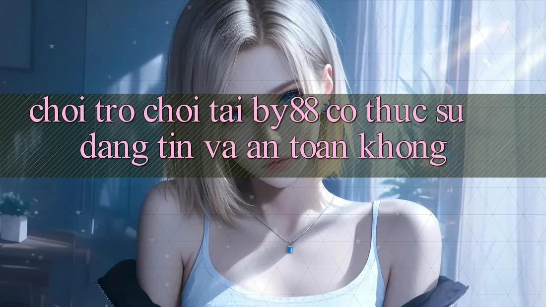 Chơi trò chơi tại by88 có thực sự đáng tin và an toàn không?
