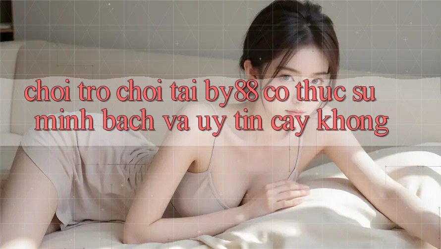 Chơi trò chơi tại by88 có thực sự minh bạch và uy tín cậy không?