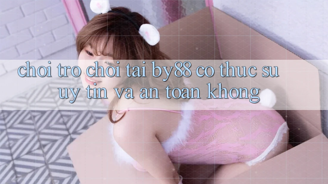 Chơi trò chơi tại by88 có thực sự uy tín và an toàn không?