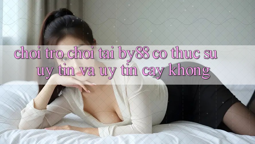 Chơi trò chơi tại by88 có thực sự uy tín và uy tín cậy không?