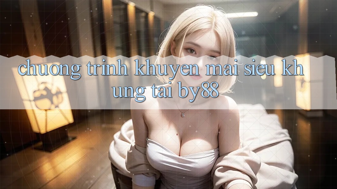Chương trình khuyến mãi siêu khủng tại by88