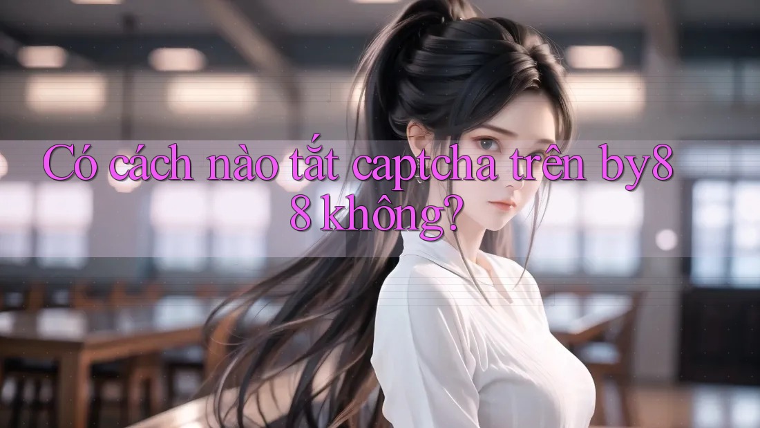 Có cách nào tắt captcha trên by88 không?
