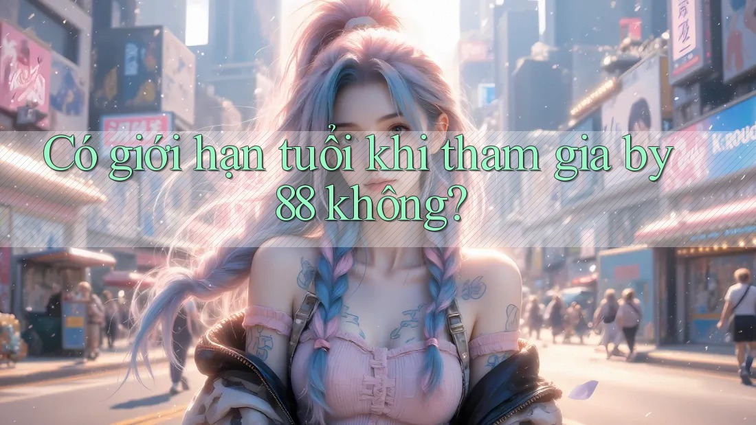 Có giới hạn tuổi khi tham gia by88 không?