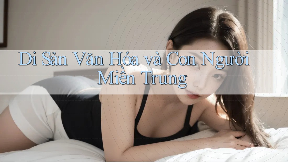 Di Sản Văn Hóa và Con Người Miền Trung