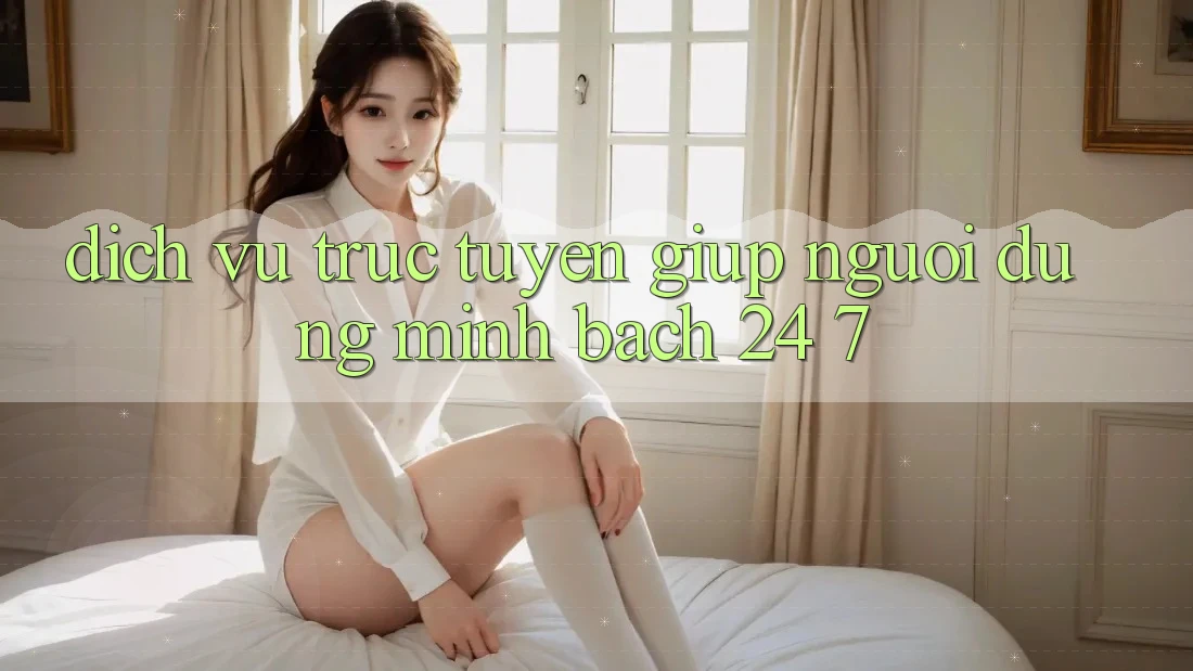 Dịch vụ trực tuyến giúp người dùng minh bạch 24/7