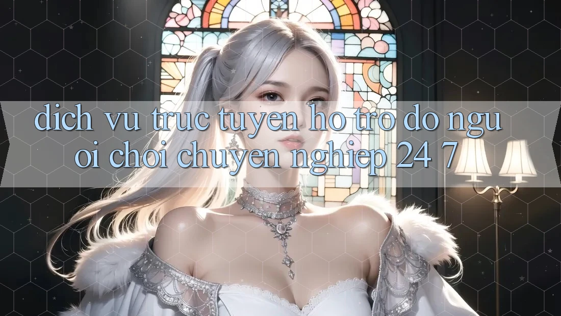 Dịch vụ trực tuyến hỗ trợ đỡ người chơi chuyên nghiệp 24/7