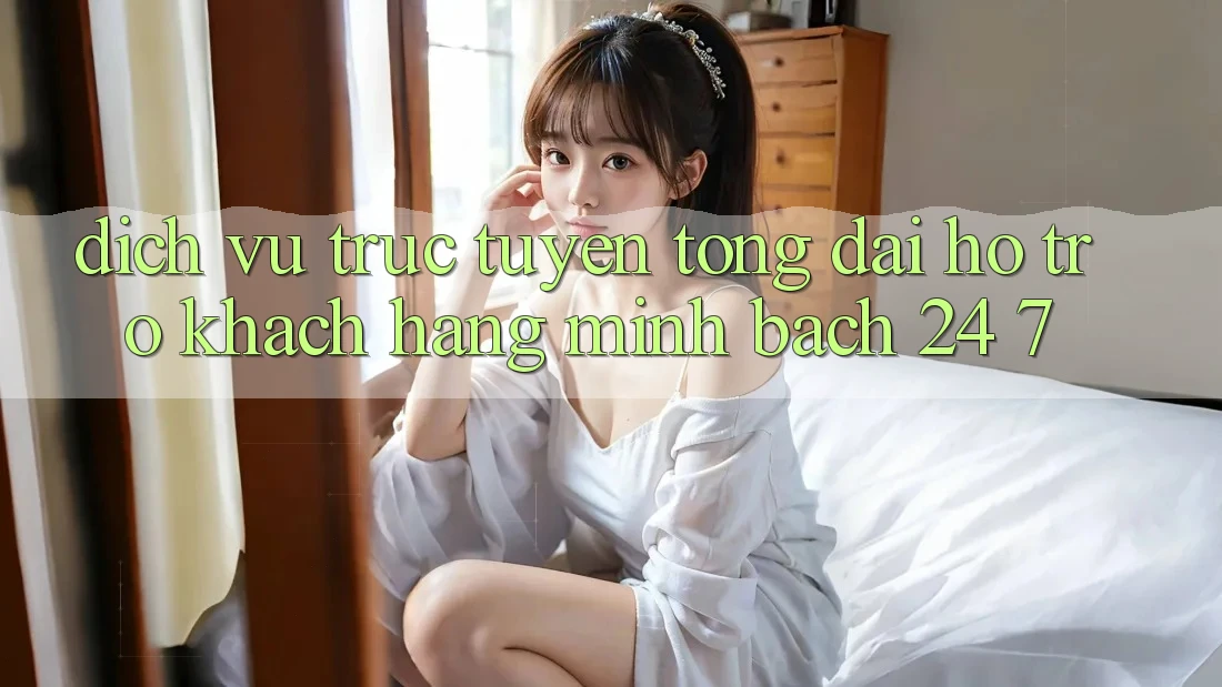 Dịch vụ trực tuyến tổng đài hỗ trợ khách hàng minh bạch 24/7