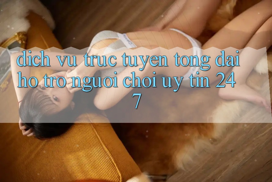 Dịch vụ trực tuyến tổng đài hỗ trợ người chơi uy tín 24/7