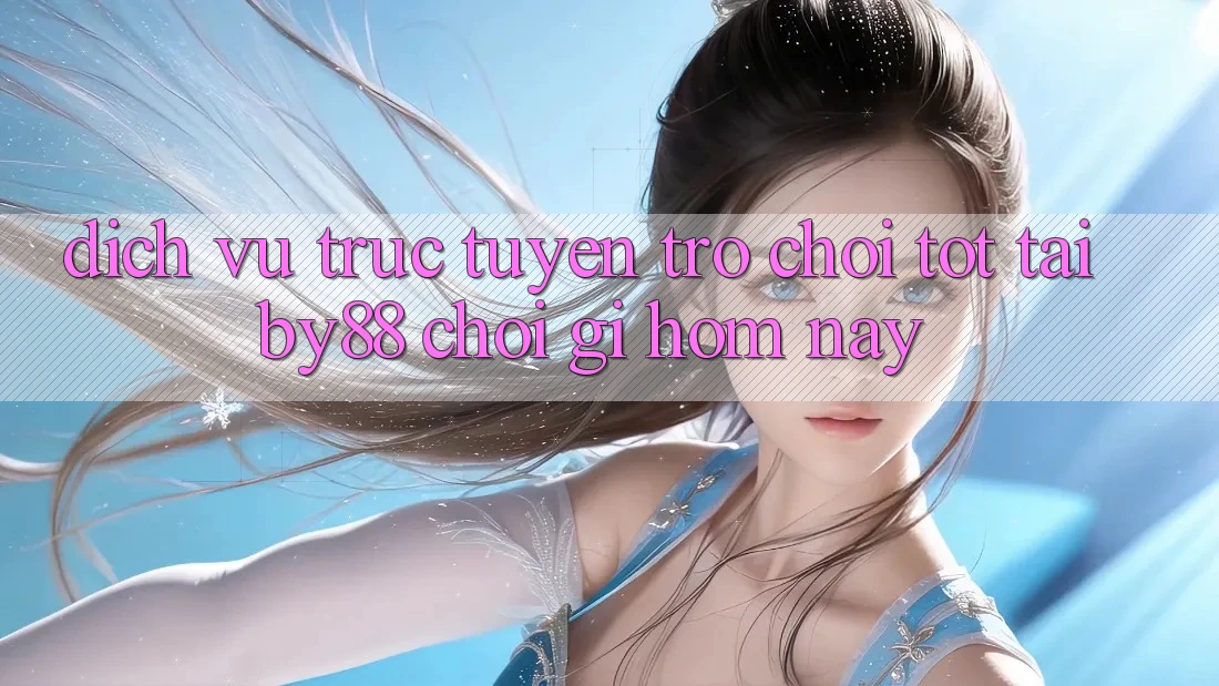 Dịch vụ trực tuyến trò chơi tốt tại by88: Chơi gì hôm nay?