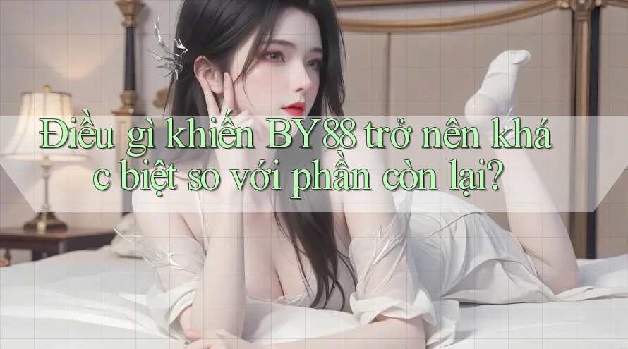 Điều gì khiến BY88 trở nên khác biệt so với phần còn lại?